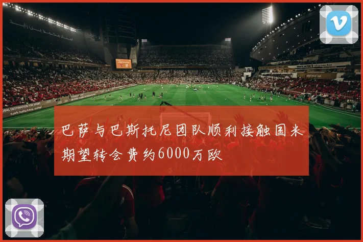 巴萨与巴斯托尼团队顺利接触国米期望转会费约6000万欧